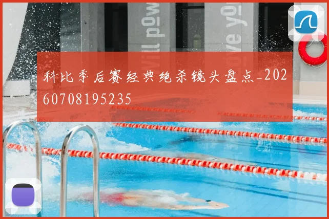 科比季后赛经典绝杀镜头盘点_20260708195235
