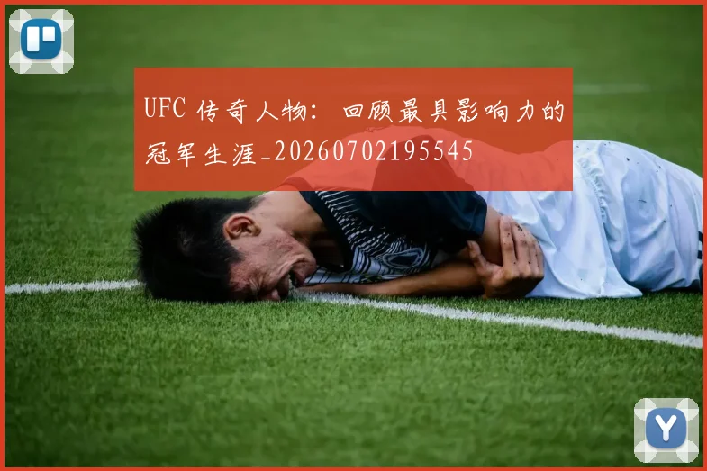 UFC 传奇人物：回顾最具影响力的冠军生涯_20260702195545