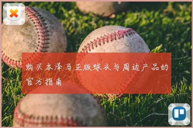 购买本泽马正版球衣与周边产品的官方指南