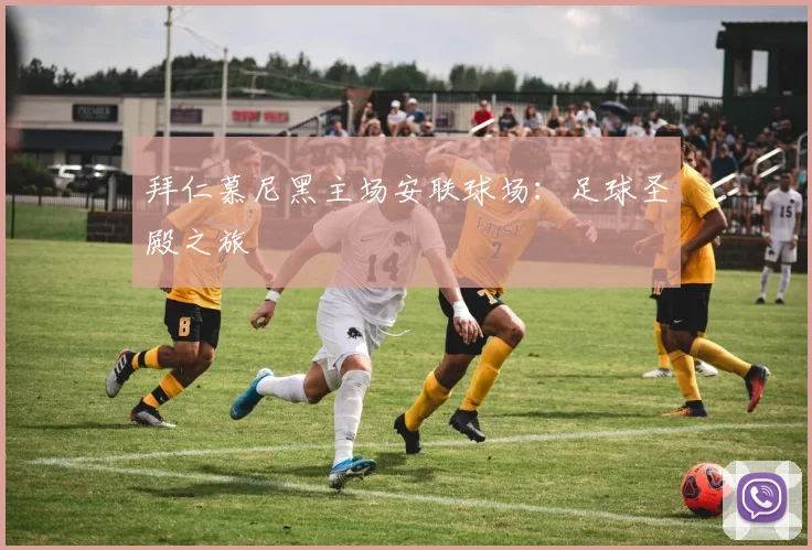 拜仁慕尼黑主场安联球场：足球圣殿之旅