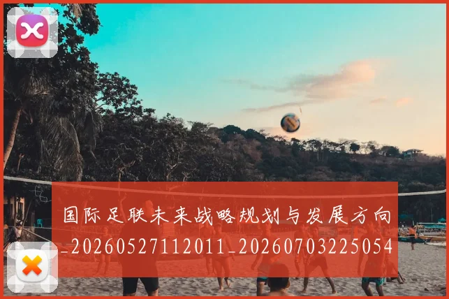 国际足联未来战略规划与发展方向_20260527112011_20260703225054