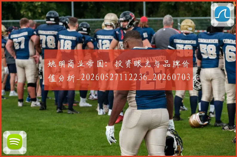 姚明商业帝国:投资眼光与品牌价值分析_20260527112236_20260703232613